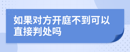 如果对方开庭不到可以直接判处吗