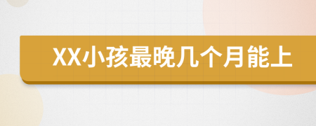 XX小孩最晚几个月能上