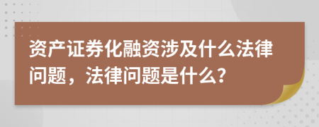 资产证券化融资涉及什么法律问题，法律问题是什么？