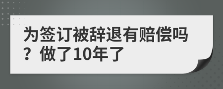 为签订被辞退有赔偿吗？做了10年了