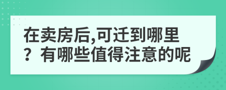 在卖房后,可迁到哪里？有哪些值得注意的呢