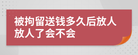 被拘留送钱多久后放人放人了会不会