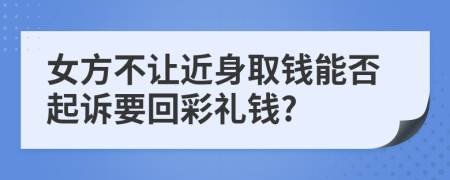 女方不让近身取钱能否起诉要回彩礼钱?