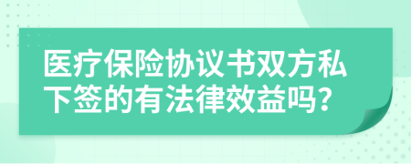 医疗保险协议书双方私下签的有法律效益吗？