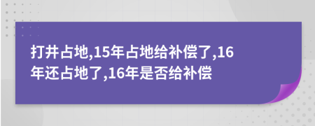 打井占地,15年占地给补偿了,16年还占地了,16年是否给补偿