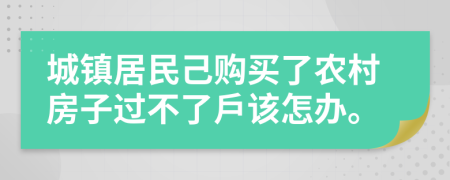 城镇居民己购买了农村房子过不了戶该怎办。