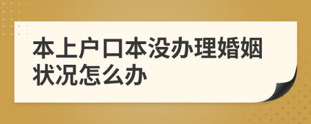 本上户口本没办理婚姻状况怎么办