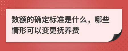 数额的确定标准是什么，哪些情形可以变更抚养费