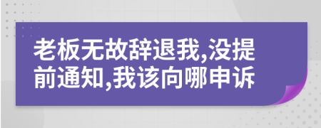 老板无故辞退我,没提前通知,我该向哪申诉