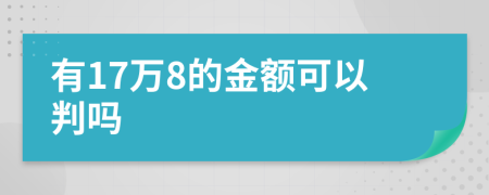 有17万8的金额可以判吗