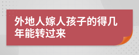 外地人嫁人孩子的得几年能转过来