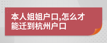 本人姐姐户口,怎么才能迁到杭州户口