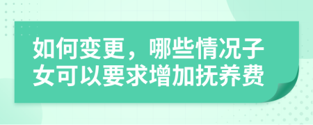 如何变更，哪些情况子女可以要求增加抚养费