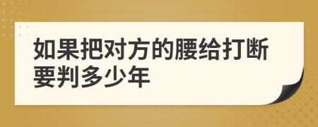 如果把对方的腰给打断要判多少年