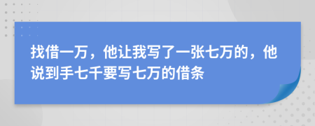 找借一万，他让我写了一张七万的，他说到手七千要写七万的借条