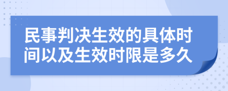 民事判决生效的具体时间以及生效时限是多久