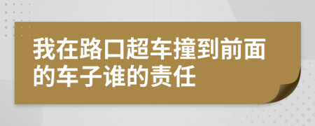 我在路口超车撞到前面的车子谁的责任