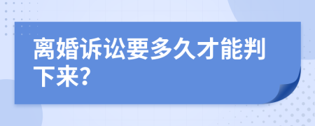 离婚诉讼要多久才能判下来？