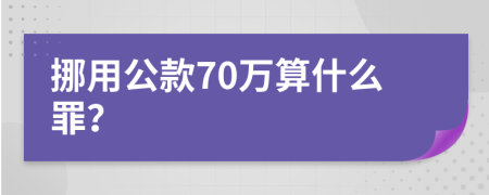 挪用公款70万算什么罪？