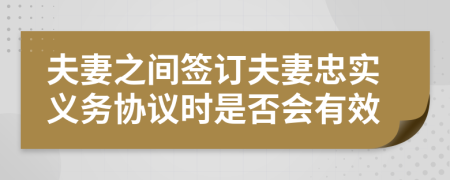 夫妻之间签订夫妻忠实义务协议时是否会有效