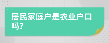 居民家庭户是农业户口吗？