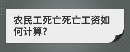 农民工死亡死亡工资如何计算?