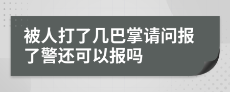 被人打了几巴掌请问报了警还可以报吗