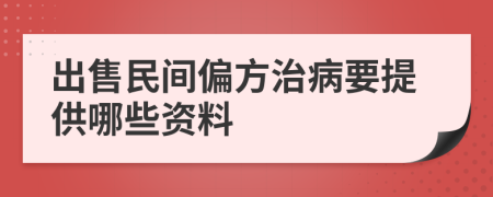 出售民间偏方治病要提供哪些资料