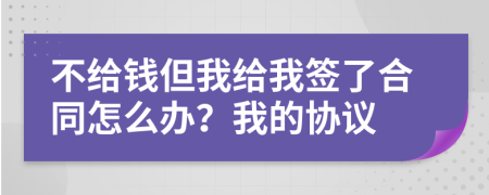 不给钱但我给我签了合同怎么办？我的协议