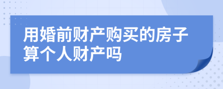 用婚前财产购买的房子算个人财产吗