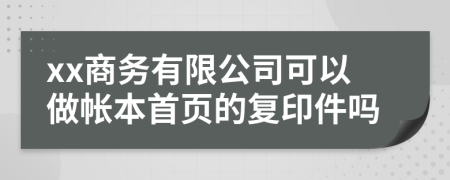 xx商务有限公司可以做帐本首页的复印件吗