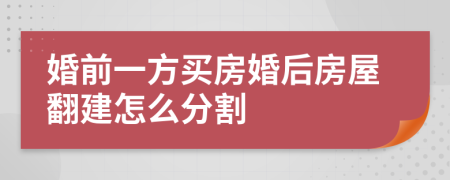 婚前一方买房婚后房屋翻建怎么分割