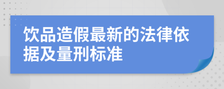 饮品造假最新的法律依据及量刑标准