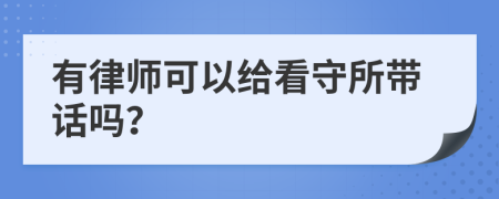 有律师可以给看守所带话吗？