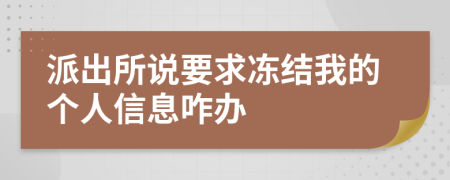 派出所说要求冻结我的个人信息咋办