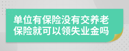 单位有保险没有交养老保险就可以领失业金吗