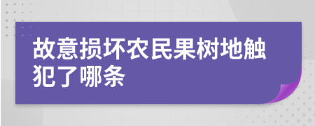 故意损坏农民果树地触犯了哪条