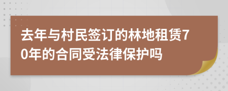 去年与村民签订的林地租赁70年的合同受法律保护吗