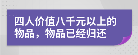 四人价值八千元以上的物品，物品已经归还