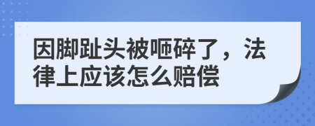 因脚趾头被咂碎了，法律上应该怎么赔偿