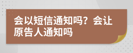 会以短信通知吗？会让原告人通知吗