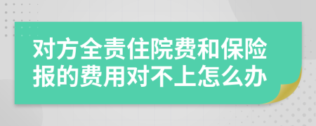 对方全责住院费和保险报的费用对不上怎么办