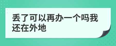 丢了可以再办一个吗我还在外地