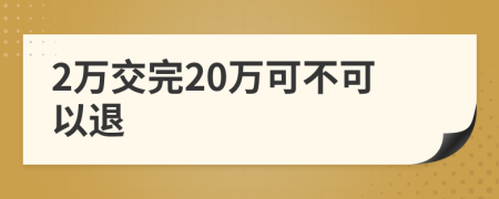 2万交完20万可不可以退