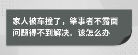 家人被车撞了，肇事者不露面问题得不到解决。该怎么办