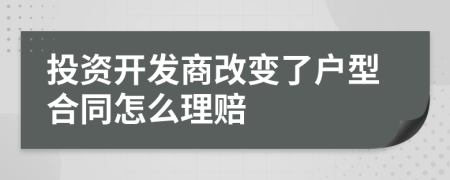 投资开发商改变了户型合同怎么理赔
