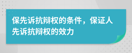 保先诉抗辩权的条件，保证人先诉抗辩权的效力