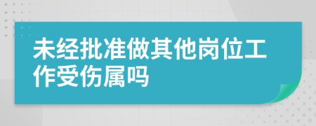 未经批准做其他岗位工作受伤属吗