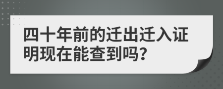 四十年前的迁出迁入证明现在能查到吗？