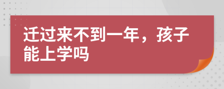 迁过来不到一年，孩子能上学吗